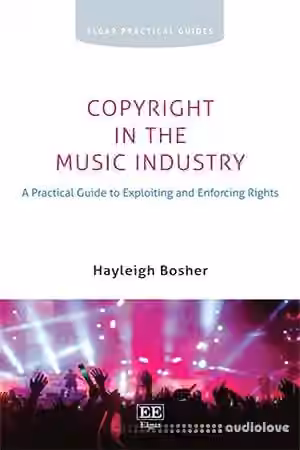 Copyright in the Music Industry: A Practical Guide to Exploiting and Enforcing Rights