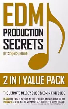 Edm Production Secrets (2 in 1 Value Pack): The Ultimate Melody Guide and EDM Mixing Guide (How to Make Awesome Melodies Without Knowing Music Theory and How to Mix Like a Pro With 12 EDM Mixing Secrets)