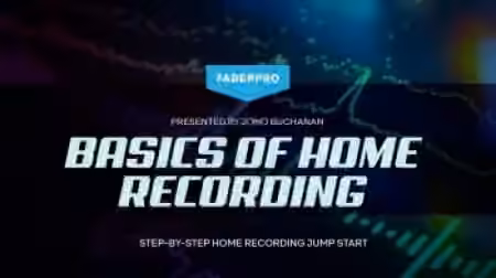 FaderPro Jono Buchanan's Basics of Home Recording [TUTORiAL]