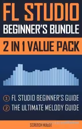 FL Studio Beginner's Bundle: FL Studio Beginner's Guide & The Ultimate Melody Guide