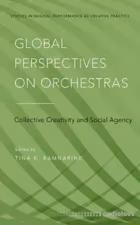 Global Perspectives on Orchestras: Collective Creativity and Social Agency