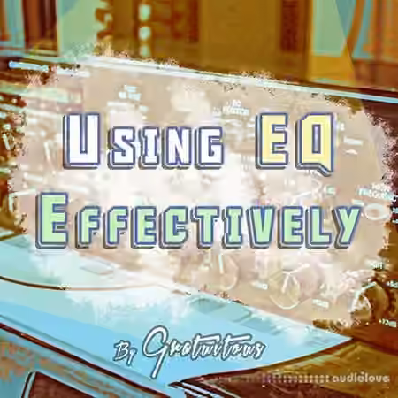 GratuiTous How to Use EQ Effectively in Your Songs [Audio Equalization] [TUTORiAL]