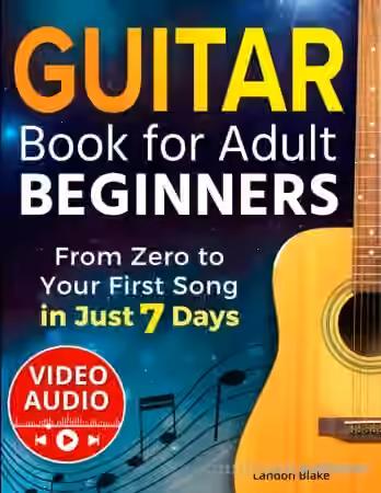 Guitar Book for Adult Beginners: From Zero to Your First Song in Just 7 Days