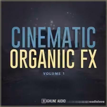 Highline Audio Cinematic Organic FX Volume 1 [WAV]