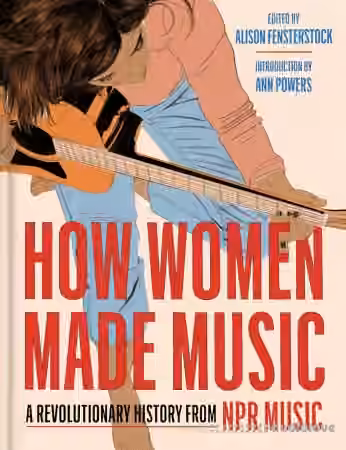 How Women Made Music: A Revolutionary History from NPR Music