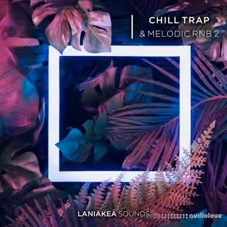 Laniakea Sounds Chill Trap And Melodic RnB Volume 2 [WAV]