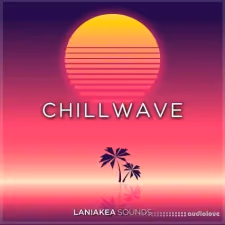 Laniakea Sounds Chillwave [WAV, Synth Presets]