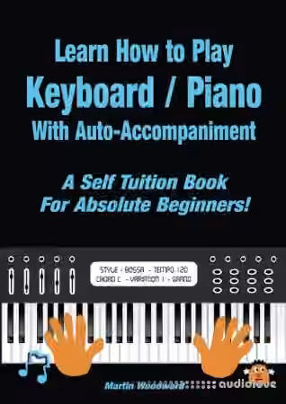 Learn How to Play Keyboard / Piano With Auto-Accompaniment: A Self Tuition Book For Absolute Beginners