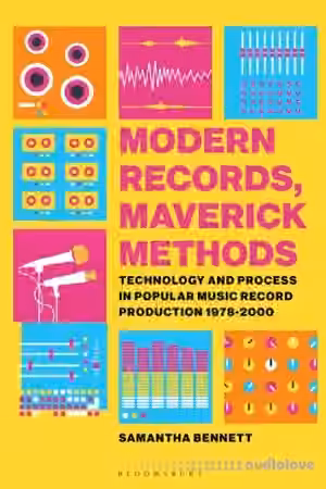 Modern Records, Maverick Methods : Technology and Process in Popular Music Record Production 1978-2000
