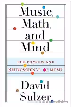Music, Math, and Mind: The Physics and Neuroscience of Music
