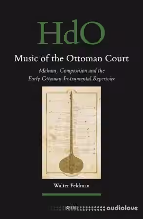 Music of the Ottoman Court: Makam, Composition and the Early Ottoman Instrumental Repertoire