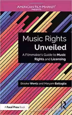 Music Rights Unveiled A Filmmakers Guide to Music Rights and Licensing