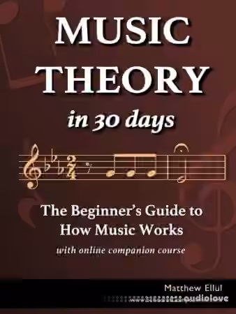 Music Theory in 30 Days: The Beginner's Guide to How Music Works - With Online Companion Course