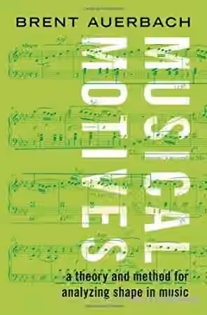 Musical Motives: A Theory and Method for Analyzing Shape in Music
