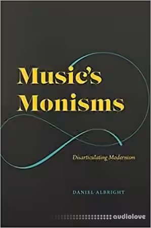 Music's Monisms: Disarticulating Modernism