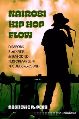 Nairobi Hip Hop Flow: Diasporic Blackness and Embodied Performance in the Underground