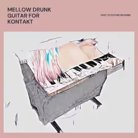 PastToFutureReverbs Mellow Drunk Guitar [KONTAKT, WAV]