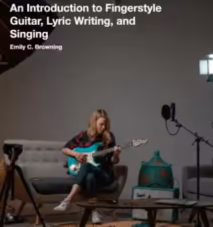 Pickup Music Emily C. Browning An Introduction to Fingerstyle Guitar Lyric Writing and Singing (Singer-Songwriter Foundations) [TUTORiAL]