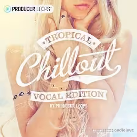 Producer Loops Tropical Chillout Vocal Edition [WAV, MiDi]