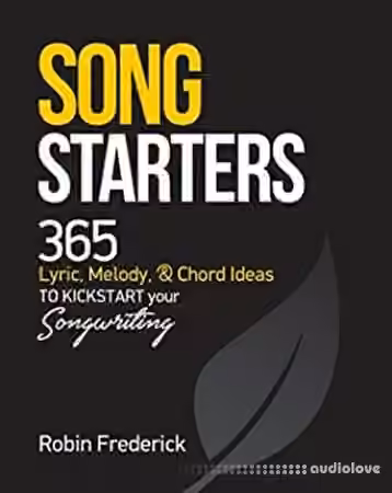 Song Starters: 365 Lyric, Melody, & Chord Ideas to Kickstart Your Songwriting
