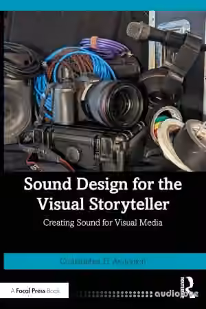 Sound Design for the Visual Storyteller: Creating Sound for Visual Media