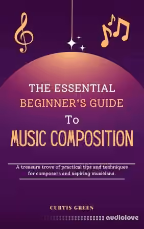 The Essential Beginner's Guide to Music Composition