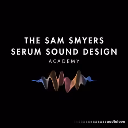 The Sam Smyers Serum Sound Design Academy [TUTORiAL]