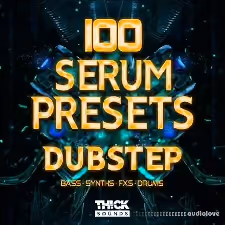 Thick Sounds 100 Serum Presets: Dubstep [Synth Presets]