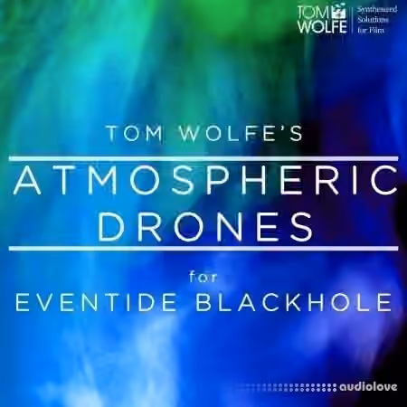 Tom Wolfe Atmospheric Drones for Eventide Blackhole [DAW Presets]