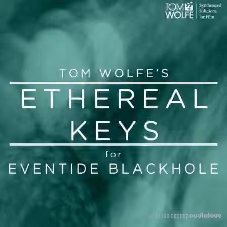 Tom Wolfe Ethereal Keys for Eventide Blackhole [DAW Presets]