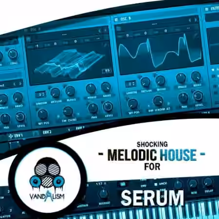 Vandalism Shocking Melodic House For Serum [WAV, Synth Presets]