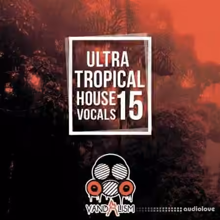 Vandalism Ultra Tropical House Vocals 15 [WAV, MiDi]