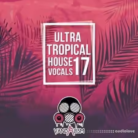Vandalism Ultra Tropical House Vocals 17 [WAV]